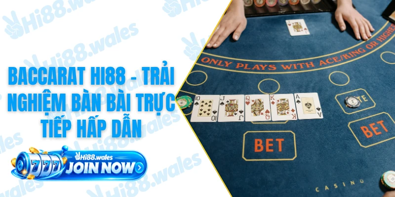 Baccarat HI88 - Trải Nghiệm Bàn Bài Trực Tiếp Hấp Dẫn