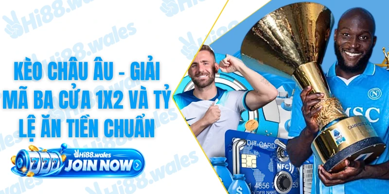 Kèo Châu Âu - Giải Mã Ba Cửa 1X2 Và Tỷ Lệ Ăn Tiền Chuẩn