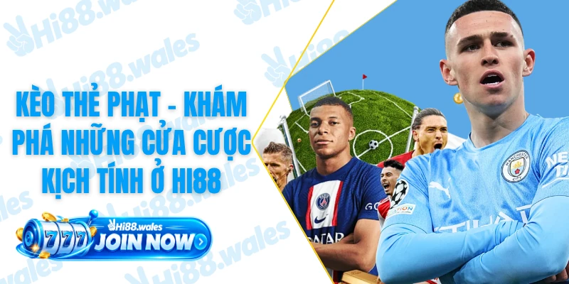 Kèo Thẻ Phạt - Khám Phá Những Cửa Cược Kịch Tính Ở HI88