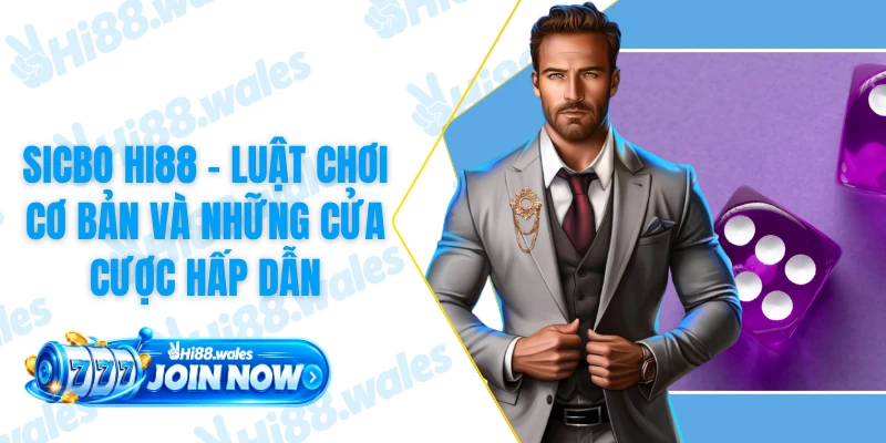 Sicbo HI88 - Luật Chơi Cơ Bản Và Những Cửa Cược Hấp Dẫn